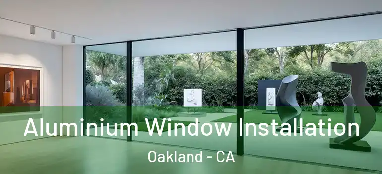  Aluminium Window Installation Oakland - CA