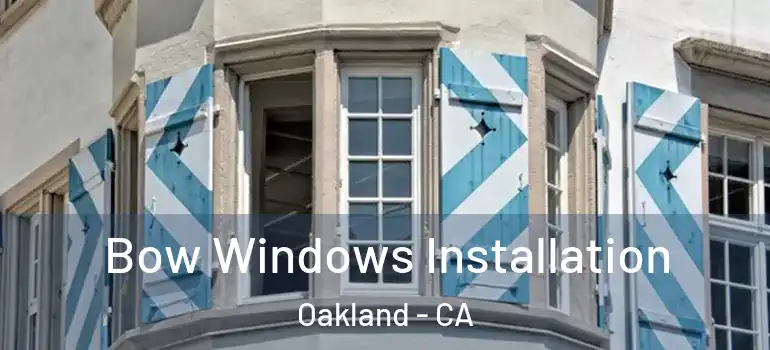  Bow Windows Installation Oakland - CA