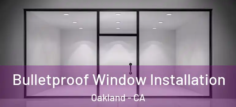  Bulletproof Window Installation Oakland - CA