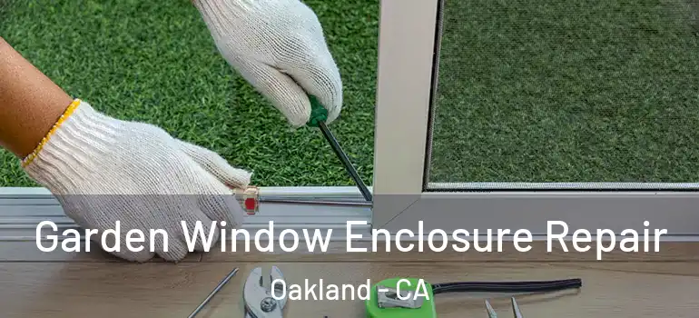  Garden Window Enclosure Repair Oakland - CA