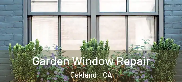  Garden Window Repair Oakland - CA