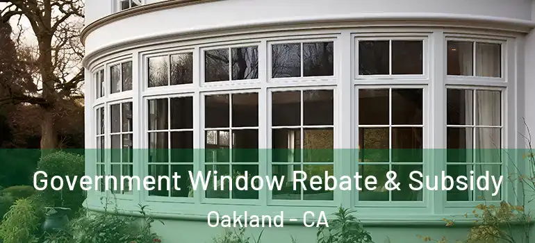  Government Window Rebate & Subsidy Oakland - CA