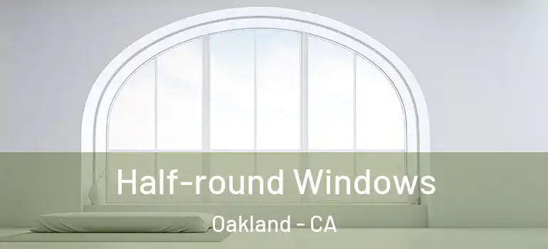  Half-round Windows Oakland - CA
