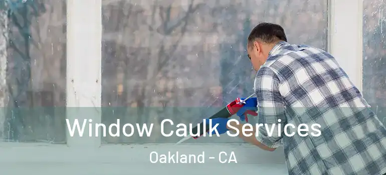  Window Caulk Services Oakland - CA