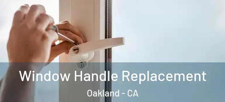  Window Handle Replacement Oakland - CA