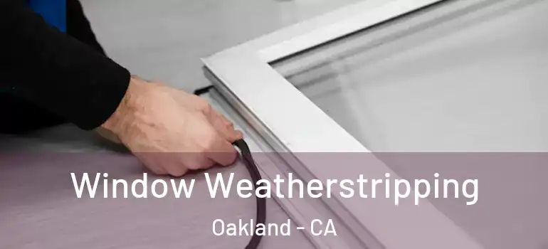  Window Weatherstripping Oakland - CA